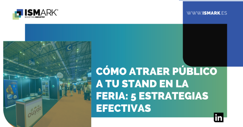 CÓMO ATRAER PÚBLICO A TU STAND EN LA FERIA: 5 ESTRATEGIAS EFECTIVAS